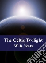 The Celtic Twilight. E-book. Formato PDF ebook