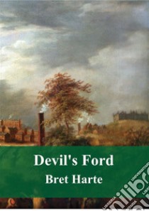 Devil's Ford. E-book. Formato PDF ebook di Bret Harte