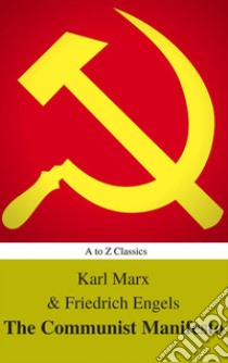 The Communist Manifesto (Best Navigation, Active TOC) (A to Z Classics). E-book. Formato EPUB ebook di Friedrich Engels