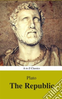 The Republic (Best Navigation, Active TOC) (A to Z Classics). E-book. Formato EPUB ebook di Plato