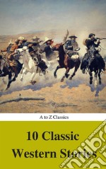 10 Classic Western Stories (Best Navigation, Active TOC) (A to Z Classics). E-book. Formato EPUB ebook