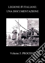 Legione SS Italiane: Una documentazione Volume 5 Processi dopoguerra. E-book. Formato PDF ebook