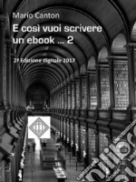 E così vuoi scrivere un ebook ... 2... e magari pubblicarlo. Rassegna dei molti problemi che dovrai affrontare e delle soluzioni che dovrai trovare.. E-book. Formato EPUB ebook