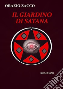 Il Giardino di Satana. E-book. Formato PDF ebook di ORAZIO ZACCO