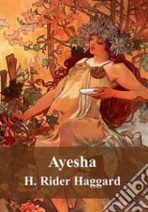 Ayesha. E-book. Formato PDF ebook di  H. Rider Haggard