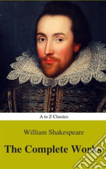 The Complete Works of William Shakespeare (Illustrated) (Best Navigation, Active TOC) (A to Z Classics). E-book. Formato EPUB ebook di William Shakespeare