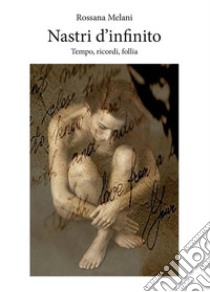 Nastri d'infinitoTempo, ricordi, follia. E-book. Formato Mobipocket ebook di Rossana Melani