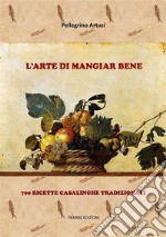 L&apos;arte di mangiar bene790 ricette casalinghe tradizionali. E-book. Formato EPUB ebook