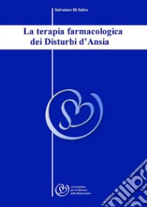 La terapia farmacologica dei Disturbi d'Ansia. E-book. Formato EPUB ebook di Salvatore Di Salvo