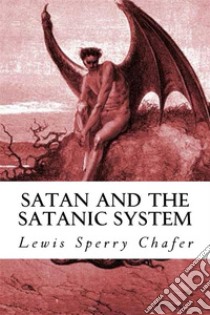 Satan and the Satanic System. E-book. Formato PDF ebook di Lewis Sperry Chafer