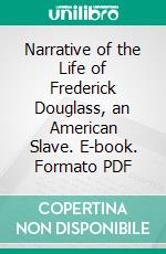 Narrative of the Life of Frederick Douglass, an American Slave. E-book. Formato PDF ebook