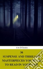 30 Suspense and Thriller Masterpieces you have to read in your life (Best Navigation, Active TOC) (A to Z Classics). E-book. Formato EPUB ebook