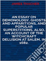 An Essay on Demonology, Ghosts and Apparitions, and Popular Superstitions        Also, an Account of the Witchcraft Delusion at Salem, in 1692. E-book. Formato EPUB ebook