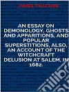 An Essay on Demonology, Ghosts and Apparitions, and Popular Superstitions        Also, an Account of the Witchcraft Delusion at Salem, in 1692. E-book. Formato EPUB ebook di James Thacher