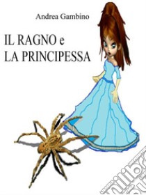 Il Ragno e la Principessa. E-book. Formato Mobipocket ebook di Gambino Andrea