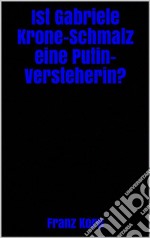 Ist Gabriele Krone-Schmalz eine Putin-Versteherin?. E-book. Formato EPUB