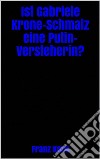 Ist Gabriele Krone-Schmalz eine Putin-Versteherin?. E-book. Formato EPUB ebook di Franz Korn