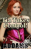 Tia Takes Control. E-book. Formato Mobipocket ebook di Kelly Addams