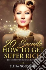 20 Secrets How to Get Super RichThe Smart Guide to High Net Worth. E-book. Formato PDF