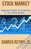 Beginners Guide to Investing in Stock Market. E-book. Formato PDF ebook di Darren Reynolds