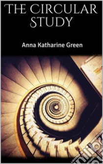 The Circular Study. E-book. Formato EPUB ebook di Anna Katharine Green