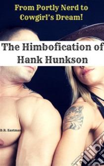 The Himbofication of Hank Hunkson: From Portly Nerd to Cowgirl’s Dream!. E-book. Formato PDF ebook di B.R. Eastman