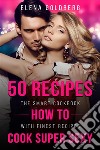 50 Recipes How to Cook Super SexyThe Smart Cookbook with Finest Recipes. E-book. Formato PDF ebook di Elena Goldberg