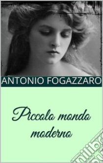 Piccolo mondo moderno. E-book. Formato EPUB ebook di Antonio Fogazzaro