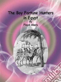 The Boy Fortune Hunters in Egypt. E-book. Formato EPUB ebook di Floyd Akers