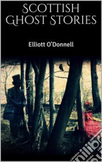 Scottish Ghost Stories. E-book. Formato EPUB ebook di Elliott O'Donnell