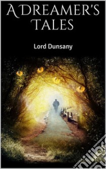 A Dreamer's Tales. E-book. Formato EPUB ebook di Lord Dunsany