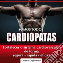 Somos todos Cardiopatas. E-book. Formato EPUB ebook di Gustavo Guglielmotti