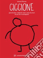 CICCIONEgioie&amp;dolori, nebbie&amp;colori, sesso&amp;amori di una vita in sovrappeso. E-book. Formato EPUB