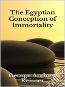 The Egyptian Conception of Immortality. E-book. Formato EPUB ebook di George Andrew Reisner