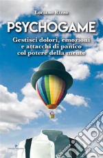 Psychogame: Gestisci dolori, emozioni e attacchi di panico col potere della mente. E-book. Formato EPUB