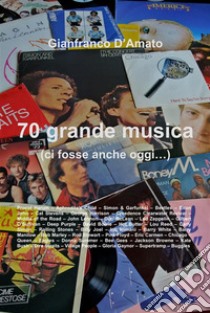 70 grande musica(ci fosse anche oggi...). E-book. Formato EPUB ebook di Gianfranco D'Amato