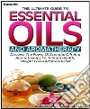 Essential OilsThe Ultimate Guide To Essential Oils And Aromatherapy. E-book. Formato EPUB ebook