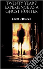 Twenty Years&apos; Experience as a Ghost Hunter. E-book. Formato EPUB ebook