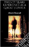 Twenty Years' Experience as a Ghost Hunter. E-book. Formato EPUB ebook di Elliott O&apos Donnell