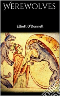 Werewolves. E-book. Formato EPUB ebook di Elliott O'Donnell