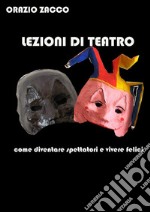 Lezioni di teatrocome diventare spettatori e vivere felici. E-book. Formato PDF ebook