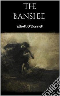 The Banshee. E-book. Formato EPUB ebook di Elliott O'Donnell