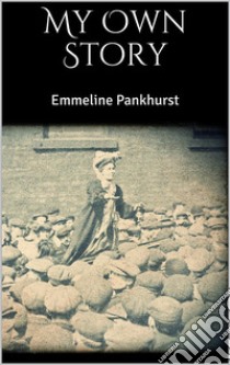 My Own Story. E-book. Formato EPUB ebook di Emmeline Pankhurst