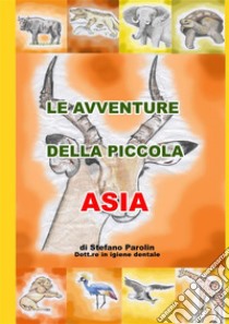 Le Avventure della Piccola Asia. E-book. Formato EPUB ebook di Dott. Stefano Parolin