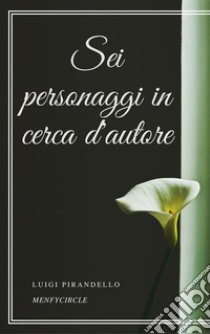 Sei personaggi in cerca d'autore. E-book. Formato EPUB ebook di Luigi Pirandello