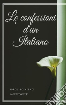 Le confessioni d'un Italiano. E-book. Formato EPUB ebook di Ippolito Nievo