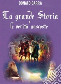 La Grande Storia e le Verità nascoste. E-book. Formato PDF ebook di Donato Carra