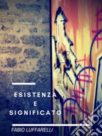 Esistenza e Significato. E-book. Formato PDF ebook di Fabio Luffarelli