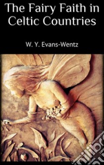 The Fairy Faith in Celtic Countries . E-book. Formato EPUB ebook di W. Y. Evans Wentz