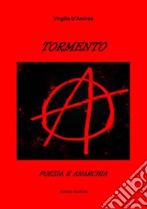 Tormento. Poesia e Anarchia. E-book. Formato EPUB ebook di Virgilia D'Andrea